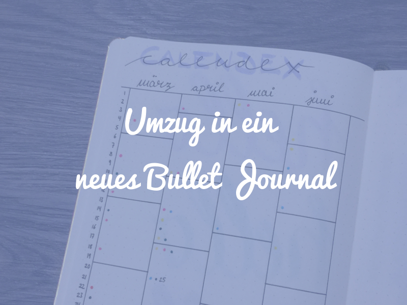 Umzug in ein neues Bullet Journal - was bleibt, was wird ersetzt?