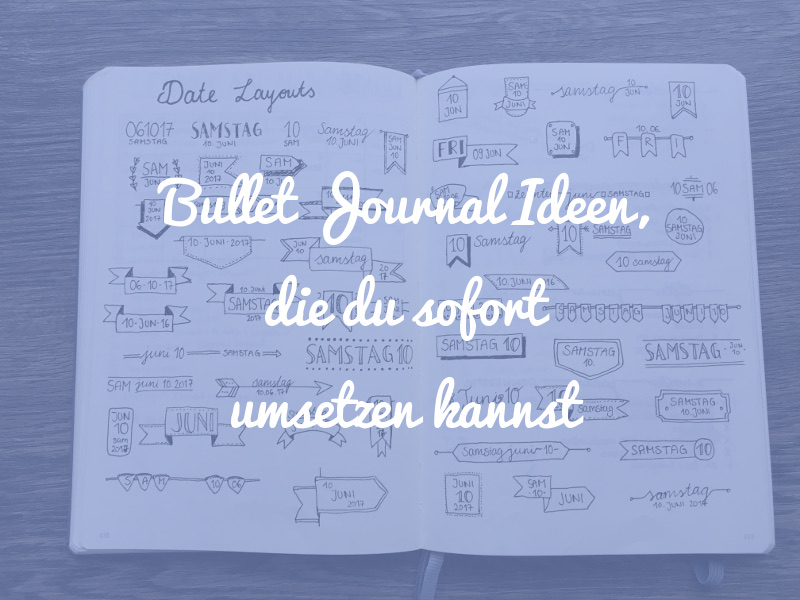 Bullet Journal Ideen, die du sofort umsetzen kannst