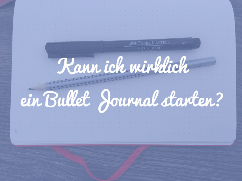 Kann ich wirklich ein Bullet Journal starten?