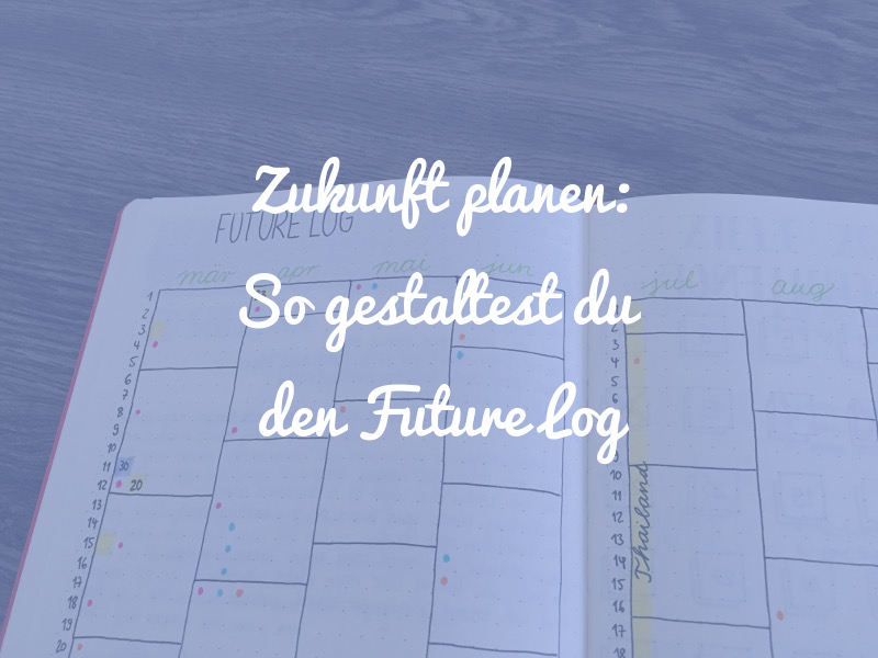 Die Zukunft planen: So gestaltest du den Future Log