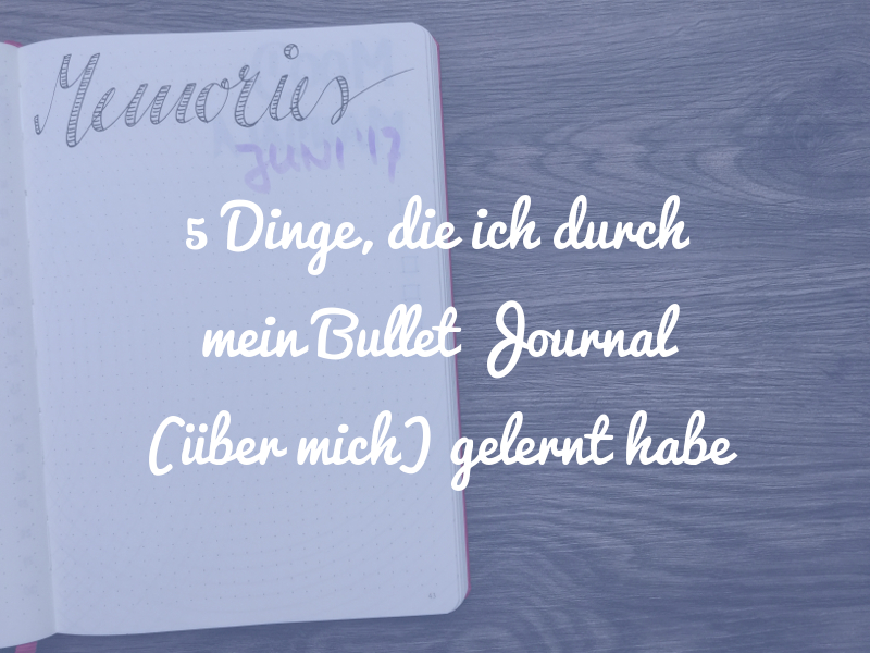 5 Dinge, die ich durch mein Bullet Journal gelernt habe
