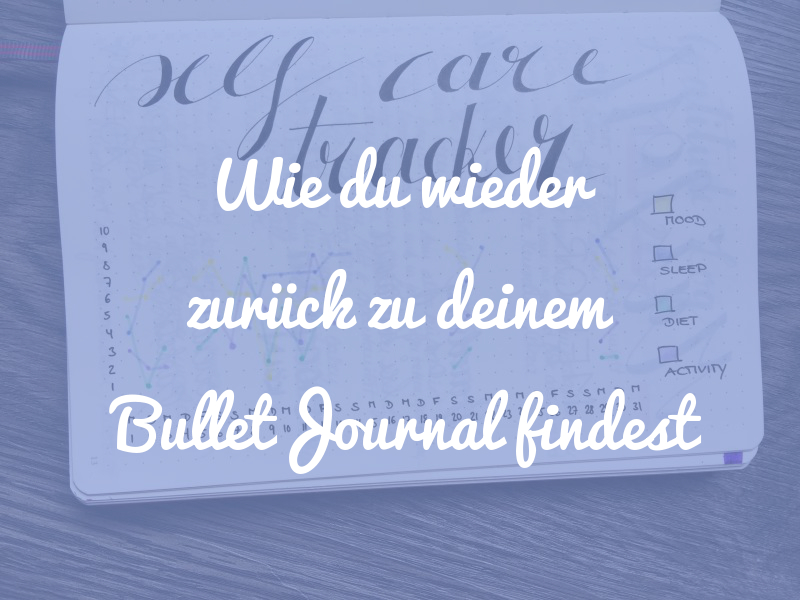 4 Tipps, wie du wieder zurück zum Bullet Journal findest
