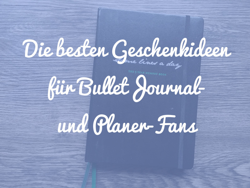 Die besten Geschenkideen für Bullet Journal- und Planer-Fans (2020 Edition)