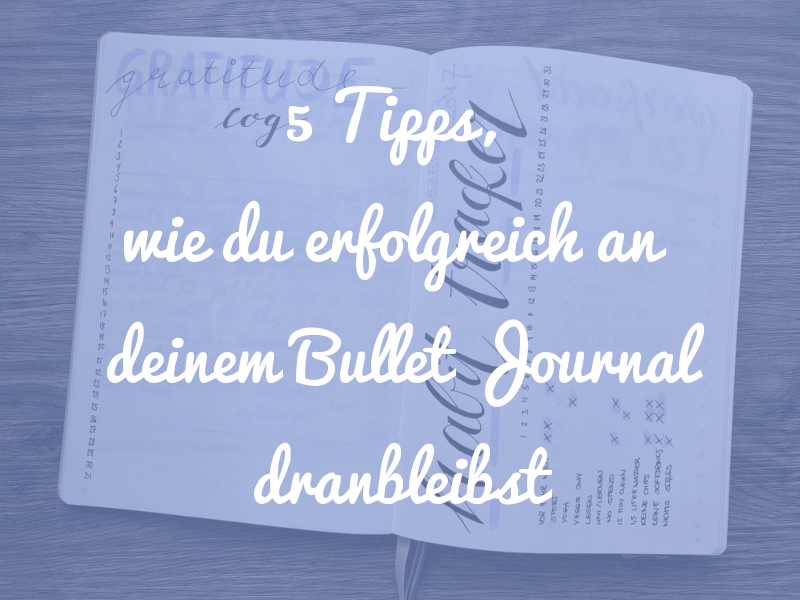 5 Tipps, wie du erfolgreich an deinem Bullet Journal dranbleibst