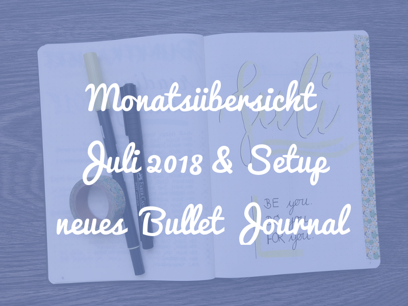 Zeit für ein neues Bullet Journal! Plus: Monatsübersicht Juli 2018