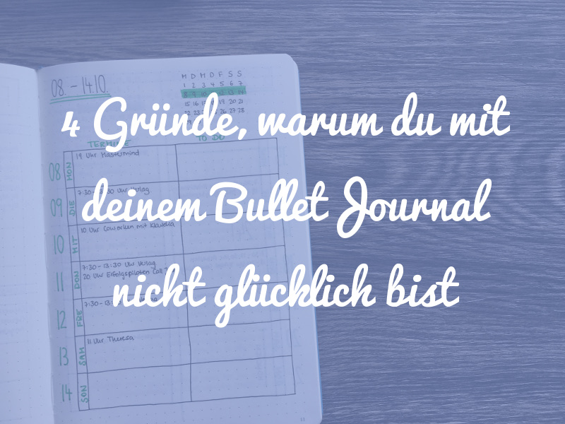 4 Gründe, warum du nicht glücklich mit deinem Bullet Journal bist (und was du dagegen tun kannst)