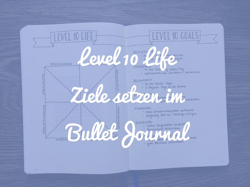 Level 10 Life: Ziele setzen mit dem Bullet Journal