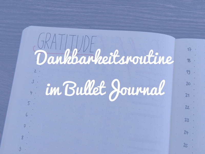 Warum du unbedingt eine Dankbarkeitsroutine entwickeln solltest (und Ideen für dein Bullet Journal)