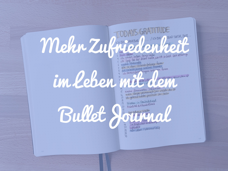 Wie dir dein Bullet Journal zu mehr Zufriedenheit im Leben verhilft