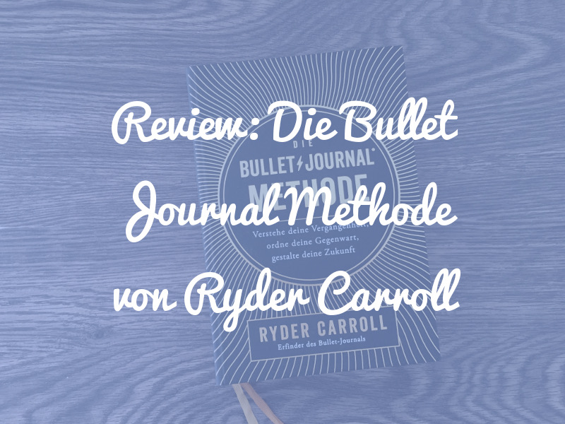 Die Bullet Journal Methode von Ryder Carroll: Ein Muss für jeden Bullet Journal Fan?