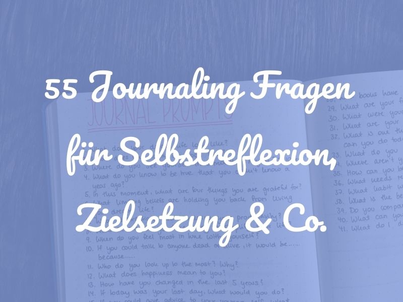 55 Journaling Fragen zur Selbstreflexion, für deine Ziele, Gewohnheiten & Co.